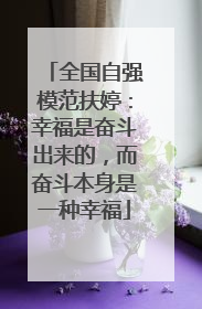 全国自强模范扶婷：幸福是奋斗出来的，而奋斗本身是一种幸福