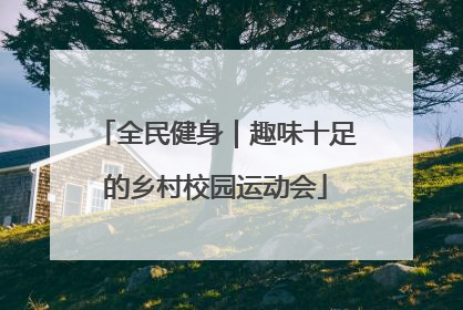 全民健身｜趣味十足的乡村校园运动会
