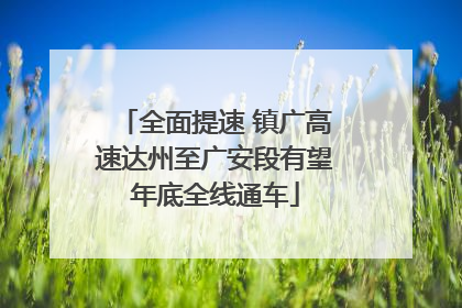 全面提速 镇广高速达州至广安段有望年底全线通车