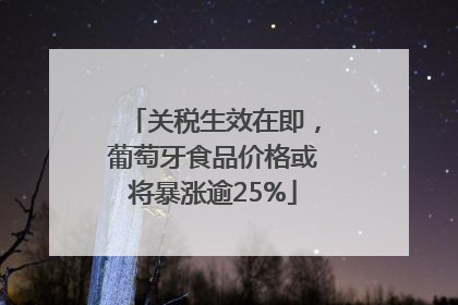 关税生效在即，葡萄牙食品价格或将暴涨逾25%