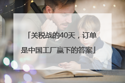 关税战的40天，订单是中国工厂赢下的答案