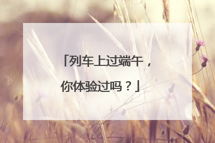 列车上过端午，你体验过吗？