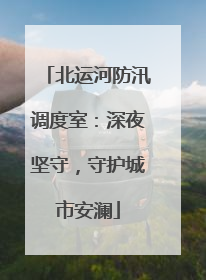 北运河防汛调度室：深夜坚守，守护城市安澜