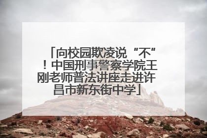 向校园欺凌说“不”！中国刑事警察学院王刚老师普法讲座走进许昌市新东街中学