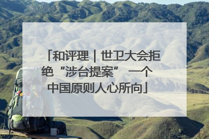 和评理｜世卫大会拒绝“涉台提案” 一个中国原则人心所向