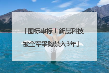 围标串标！新晨科技被全军采购禁入3年