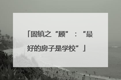 固镇之“顾”：“最好的房子是学校”