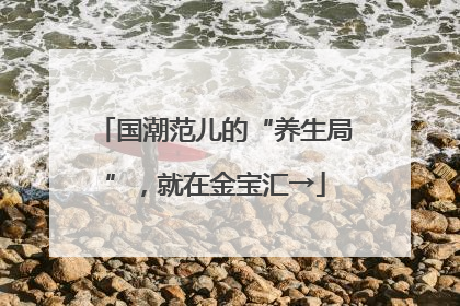 国潮范儿的“养生局”，就在金宝汇→