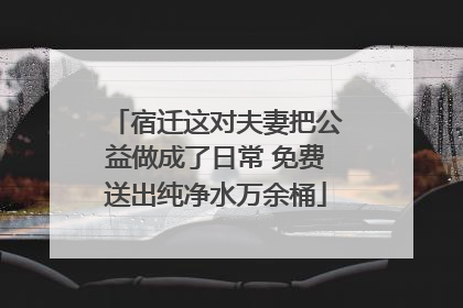 宿迁这对夫妻把公益做成了日常 免费送出纯净水万余桶
