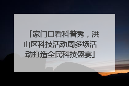 家门口看科普秀，洪山区科技活动周多场活动打造全民科技盛宴