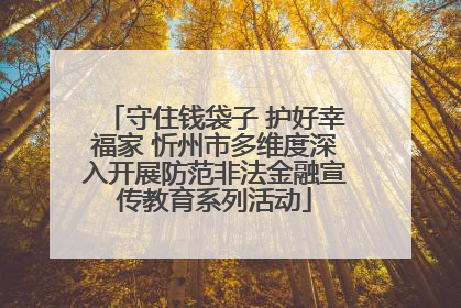 守住钱袋子 护好幸福家 忻州市多维度深入开展防范非法金融宣传教育系列活动