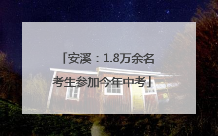 安溪：1.8万余名考生参加今年中考