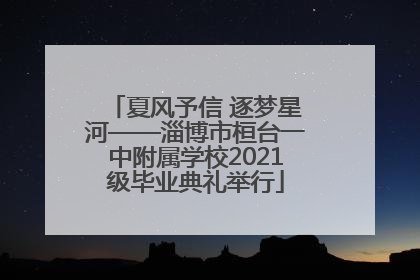 夏风予信 逐梦星河——淄博市桓台一中附属学校2021级毕业典礼举行