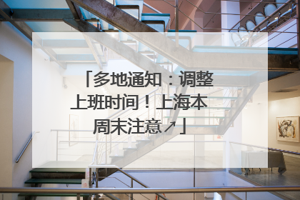 多地通知：调整上班时间！上海本周末注意↗