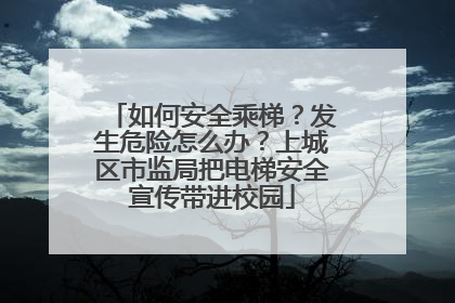 如何安全乘梯？发生危险怎么办？上城区市监局把电梯安全宣传带进校园