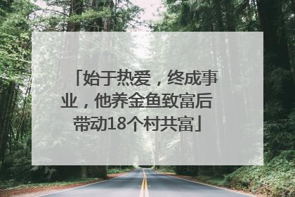 始于热爱，终成事业，他养金鱼致富后带动18个村共富