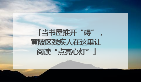 当书屋推开“碍”，黄陂区残疾人在这里让阅读“点亮心灯”