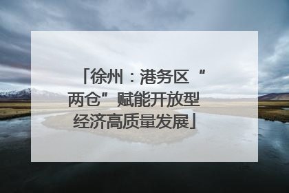 徐州：港务区“两仓”赋能开放型经济高质量发展
