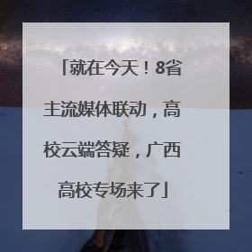 就在今天！8省主流媒体联动，高校云端答疑，广西高校专场来了