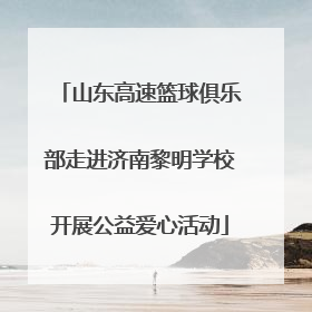 山东高速篮球俱乐部走进济南黎明学校开展公益爱心活动