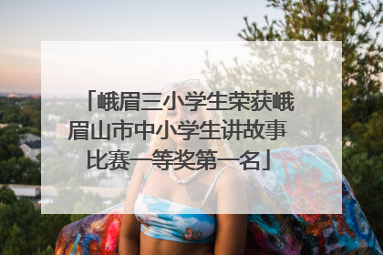 峨眉三小学生荣获峨眉山市中小学生讲故事比赛一等奖第一名