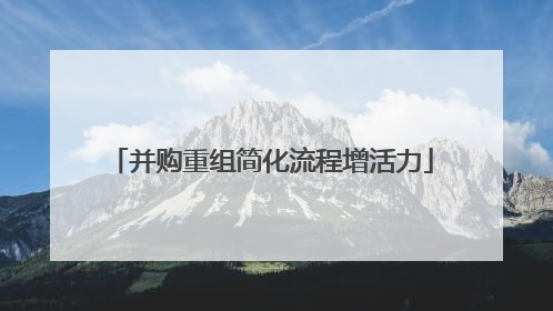 并购重组简化流程增活力