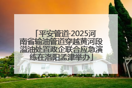 平安管道·2025河南省输油管道穿越黄河段溢油处置政企联合应急演练在洛阳孟津举办