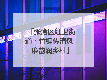 张湾区红卫街道：竹编传清风 廉韵润乡村