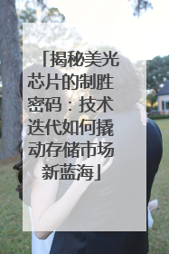 揭秘美光芯片的制胜密码：技术迭代如何撬动存储市场新蓝海