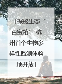 探秘生态“百宝箱” 杭州首个生物多样性监测体验地开放