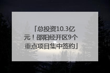 总投资10.3亿元！邵阳经开区9个重点项目集中签约