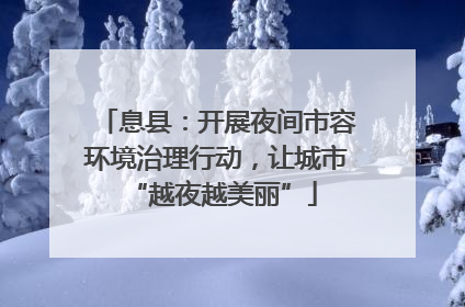 息县：开展夜间市容环境治理行动，让城市 “越夜越美丽”