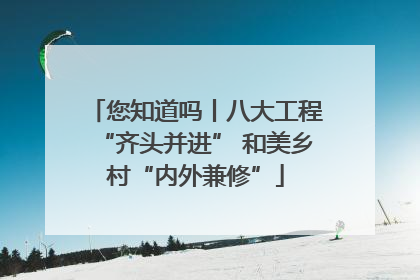 您知道吗丨八大工程“齐头并进” 和美乡村“内外兼修”
