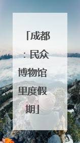 成都：民众博物馆里度假期