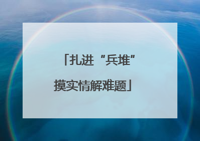 扎进“兵堆”摸实情解难题