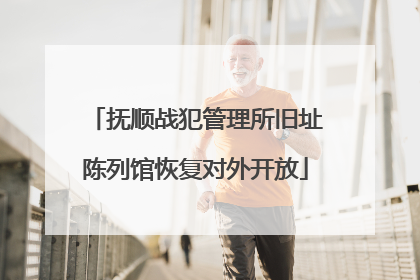 抚顺战犯管理所旧址陈列馆恢复对外开放