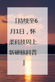 持续至6月1日，怀柔科技周上新硬核科普