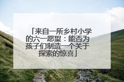 来自一所乡村小学的六一愿望：能否为孩子们制造一个关于探索的惊喜