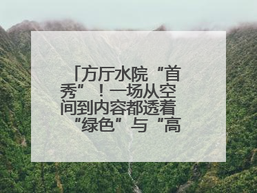 方厅水院“首秀”！一场从空间到内容都透着“绿色”与“高质量”的大会