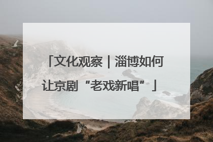 文化观察｜淄博如何让京剧“老戏新唱”