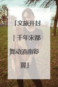 文旅开封｜千年宋都舞动滇南彩翼