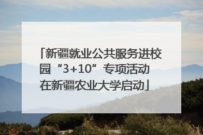 新疆就业公共服务进校园“3+10”专项活动在新疆农业大学启动