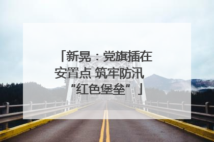 新晃：党旗插在安置点 筑牢防汛“红色堡垒”