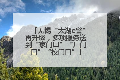 无锡“太湖e警”再升级，多项服务送到“家门口”“厂门口”“校门口”
