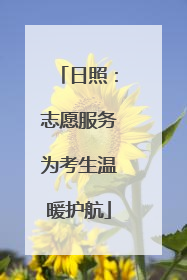 日照：志愿服务为考生温暖护航
