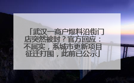 武汉一商户爆料沿街门店突然被封？官方回应：不属实，系城市更新项目征迁打围，此前已公示