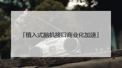 植入式脑机接口商业化加速