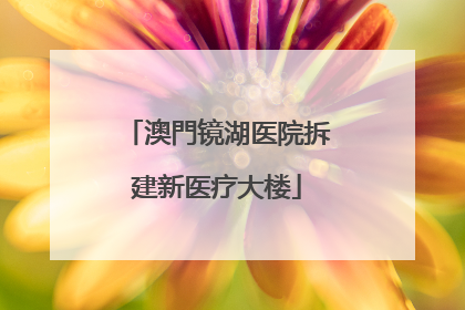 澳門镜湖医院拆建新医疗大楼