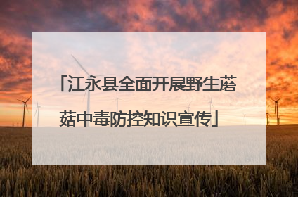 江永县全面开展野生蘑菇中毒防控知识宣传