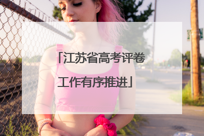 江苏省高考评卷工作有序推进